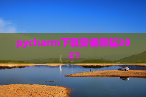 pycharm下载安装教程2021